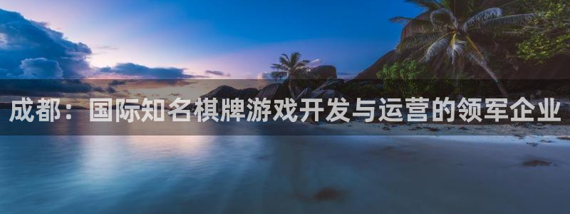 沐鸣2注册首页：成都：国际知名棋牌游戏开发与运营的领军企业