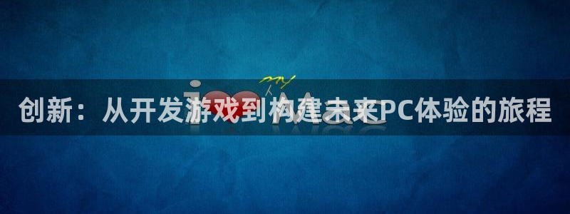 沐鸣2主管：创新：从开发游戏到构建未来PC体验的旅程