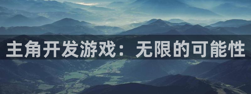 沐鸣娱乐2是正规平台么吗：主角开发游戏：无限的可能性